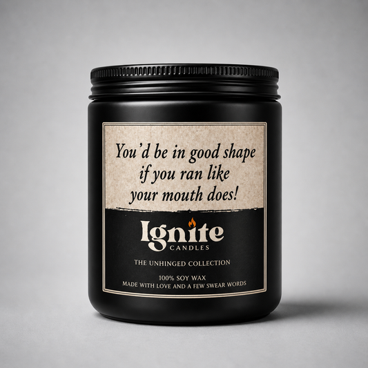 You’d be in good shape if you ran like your mouth.